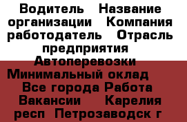 Водитель › Название организации ­ Компания-работодатель › Отрасль предприятия ­ Автоперевозки › Минимальный оклад ­ 1 - Все города Работа » Вакансии   . Карелия респ.,Петрозаводск г.